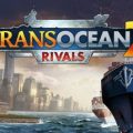 TransOcean2: Rivals to be released on May 11!