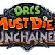 ORCS MUST DIE! UNCHAINED heading to PlayStation 4 in July