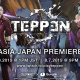 TEPPEN getting an Asia Japan Premiere
