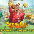 NETMARBLE OPENS GLOBAL PRE-REGISTRATION FOR NEW MASSIVE PET BRAWL RPG STONEAGE: PET WORLD
